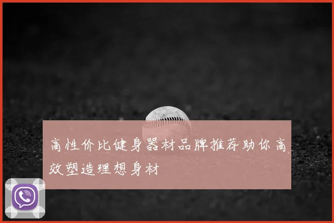 高性价比健身器材品牌推荐助你高效塑造理想身材