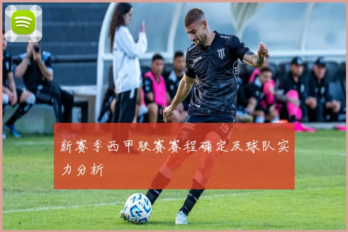新赛季西甲联赛赛程确定及球队实力分析